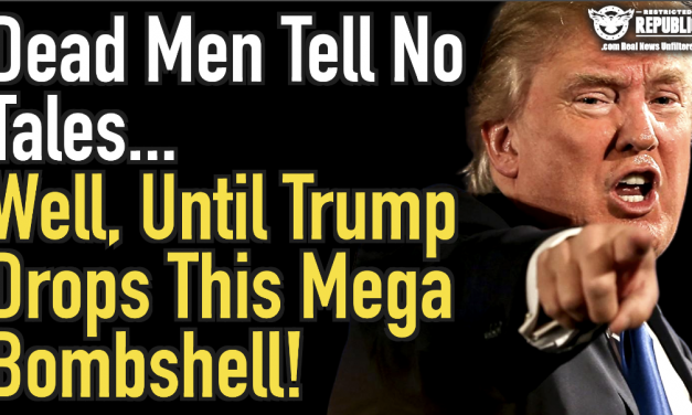 Dead Men Tell No Tales… Well, Until Trump Drops This Mega Bombshell!